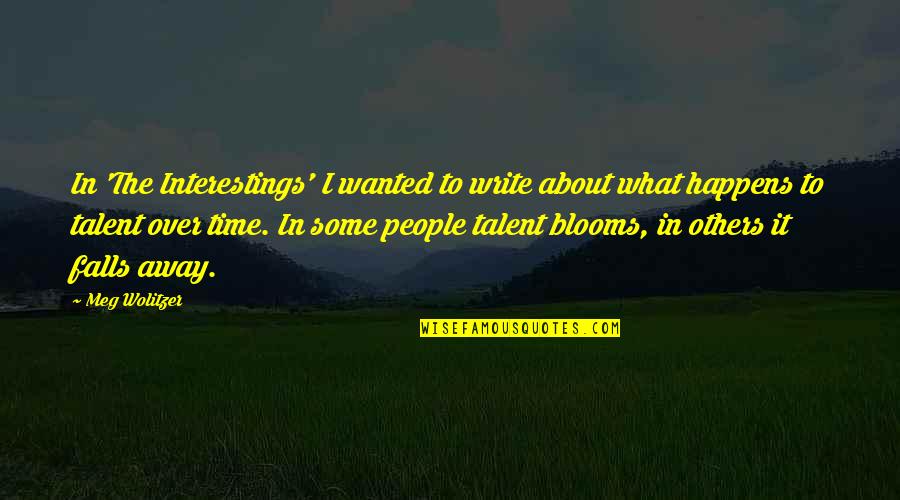 About Talent Quotes By Meg Wolitzer: In 'The Interestings' I wanted to write about