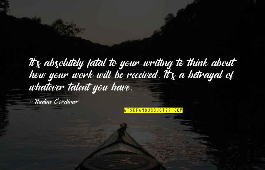 About Talent Quotes By Nadine Gordimer: It's absolutely fatal to your writing to think About Talent Quotes By Nadine Gordimer: It's absolutely fatal to your writing to think