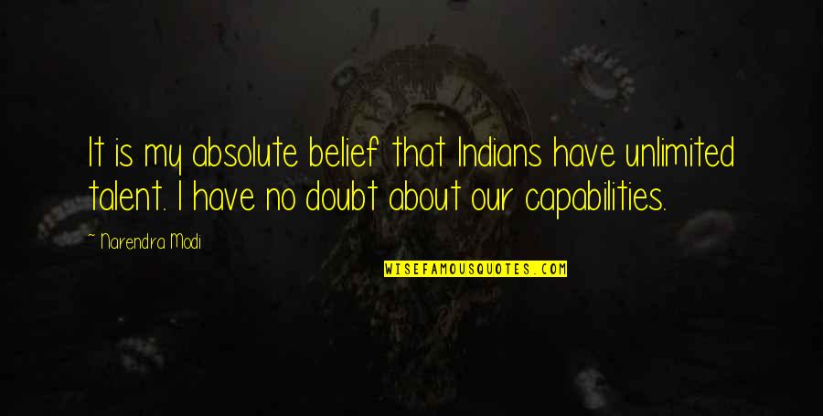 About Talent Quotes By Narendra Modi: It is my absolute belief that Indians have About Talent Quotes By Narendra Modi: It is my absolute belief that Indians have