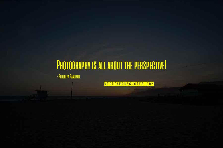 About Talent Quotes By Pradeepa Pandiyan: Photography is all about the perspective!