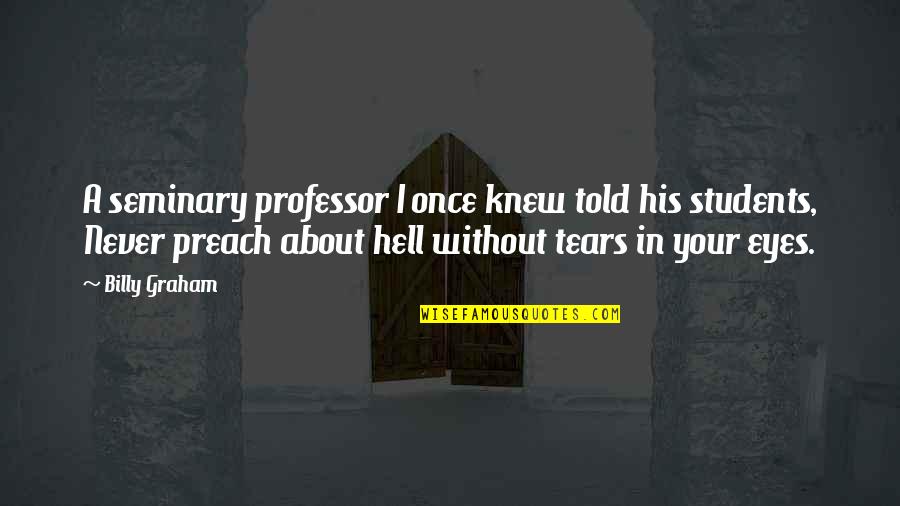 About Tears Quotes By Billy Graham: A seminary professor I once knew told his About Tears Quotes By Billy Graham: A seminary professor I once knew told his