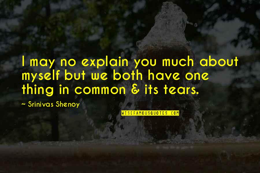 About Tears Quotes By Srinivas Shenoy: I may no explain you much about myself About Tears Quotes By Srinivas Shenoy: I may no explain you much about myself