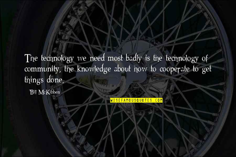 About Technology Quotes By Bill McKibben: The technology we need most badly is the