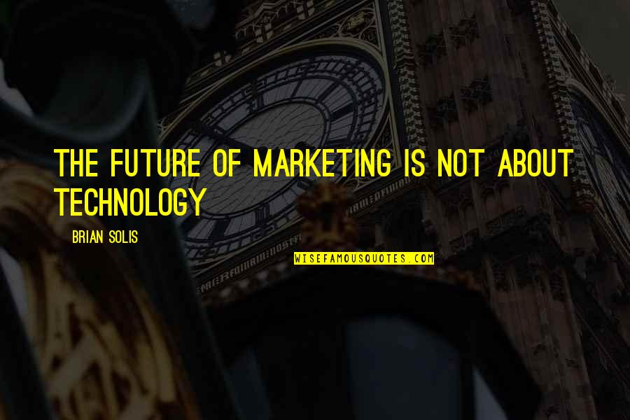 About Technology Quotes By Brian Solis: The future of marketing is not about technology