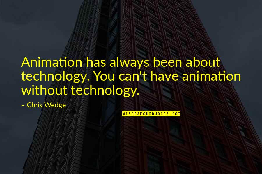 About Technology Quotes By Chris Wedge: Animation has always been about technology. You can't