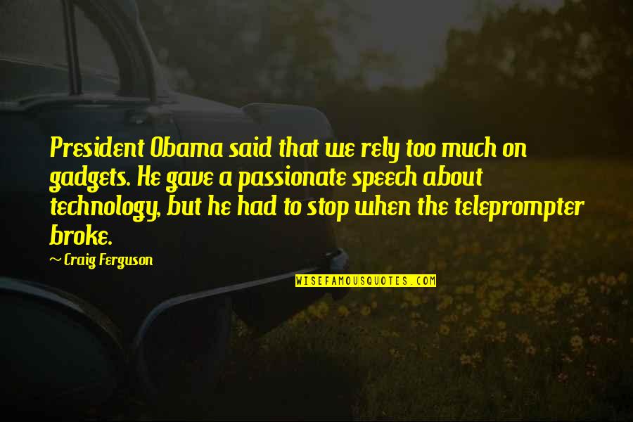 About Technology Quotes By Craig Ferguson: President Obama said that we rely too much