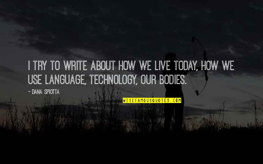 About Technology Quotes By Dana Spiotta: I try to write about how we live