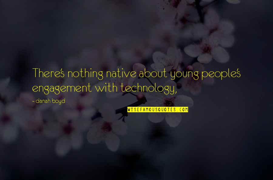 About Technology Quotes By Danah Boyd: There's nothing native about young people's engagement with
