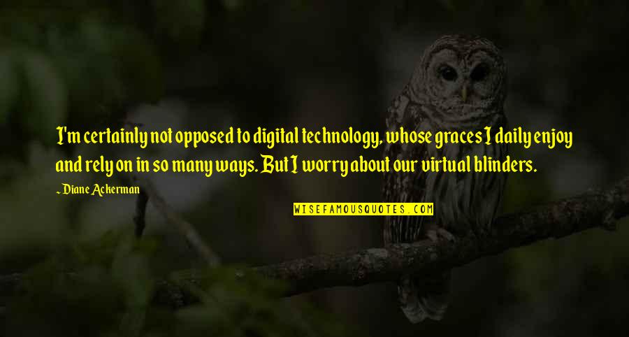About Technology Quotes By Diane Ackerman: I'm certainly not opposed to digital technology, whose