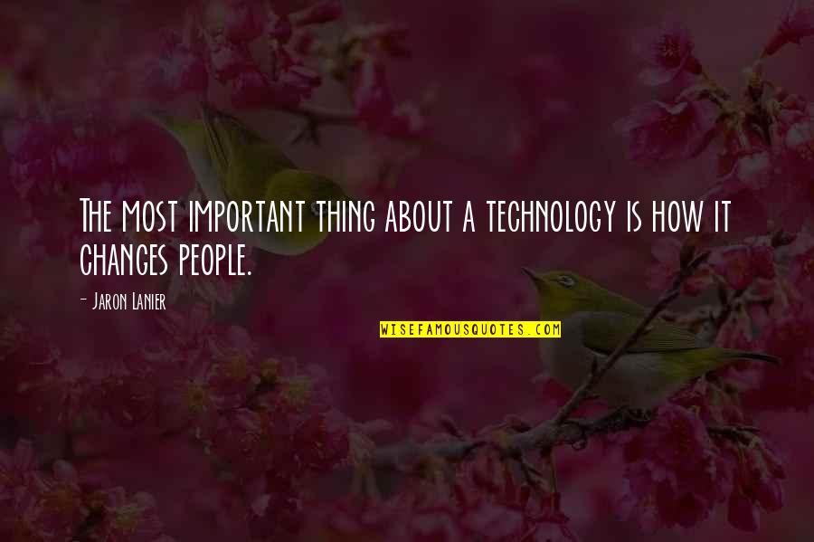 About Technology Quotes By Jaron Lanier: The most important thing about a technology is