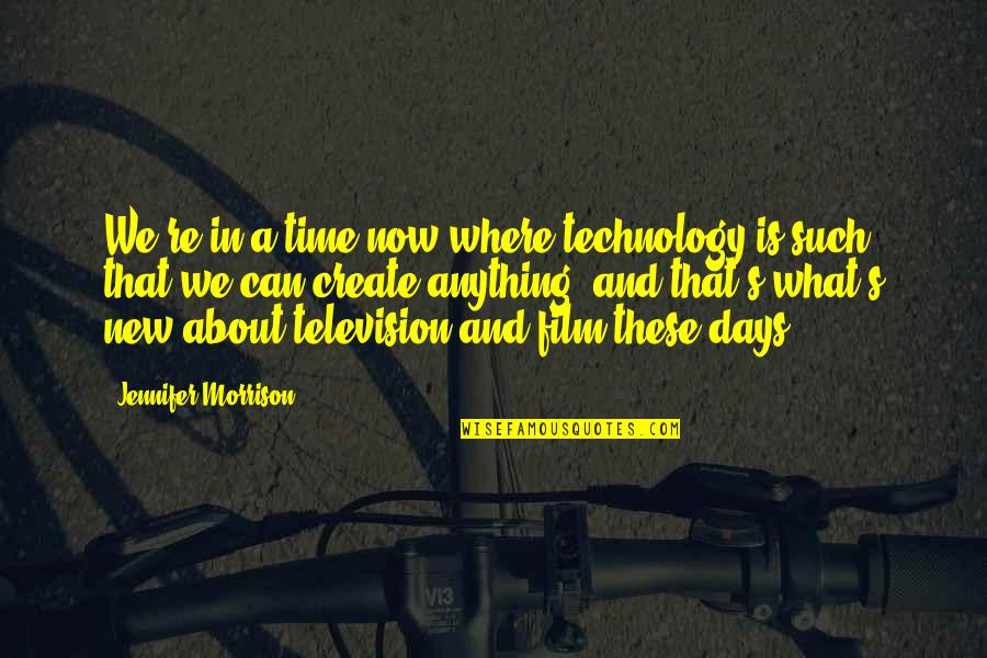 About Technology Quotes By Jennifer Morrison: We're in a time now where technology is