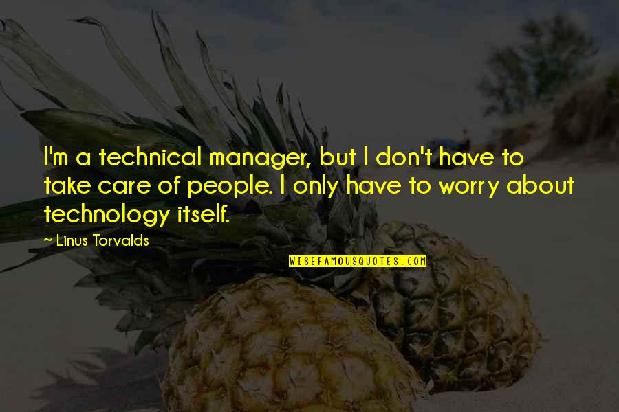 About Technology Quotes By Linus Torvalds: I'm a technical manager, but I don't have