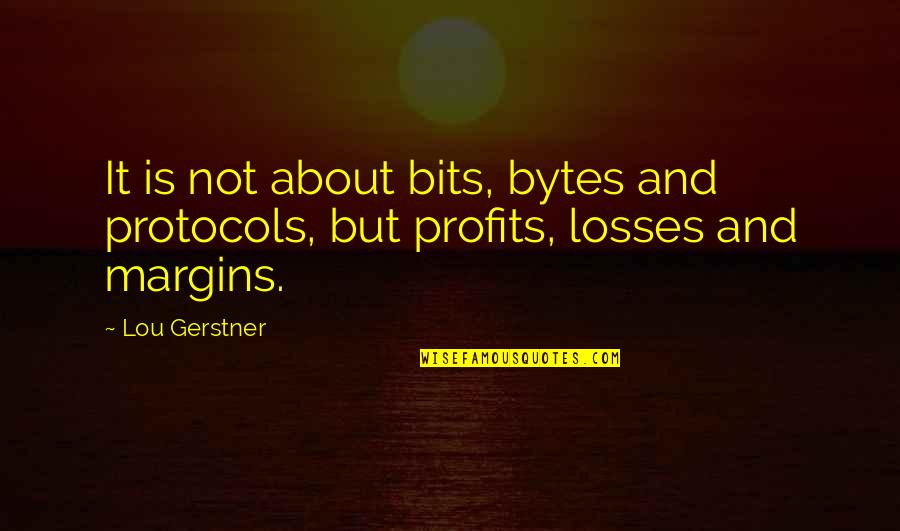 About Technology Quotes By Lou Gerstner: It is not about bits, bytes and protocols,