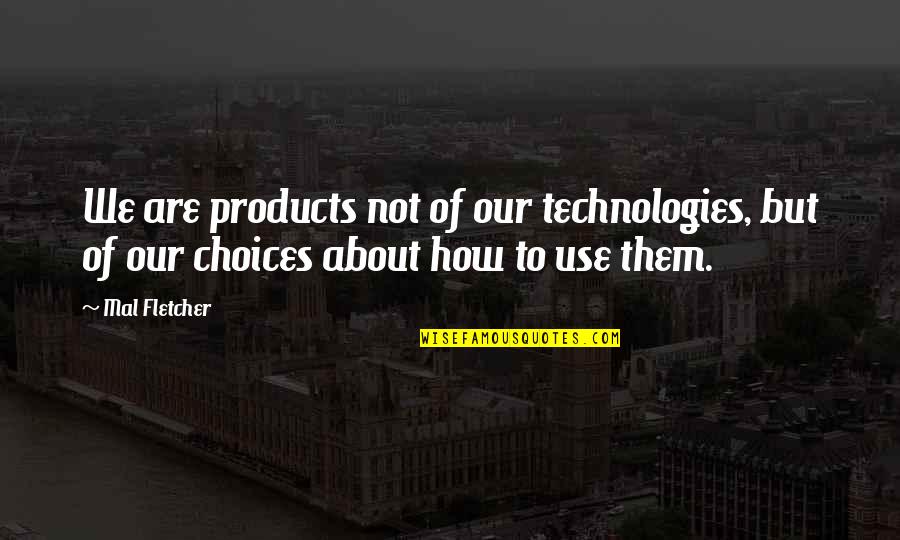 About Technology Quotes By Mal Fletcher: We are products not of our technologies, but