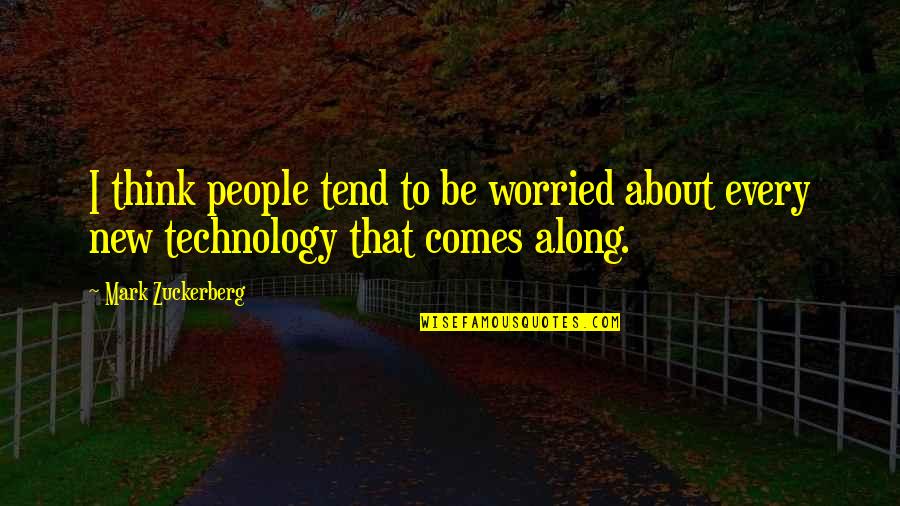 About Technology Quotes By Mark Zuckerberg: I think people tend to be worried about