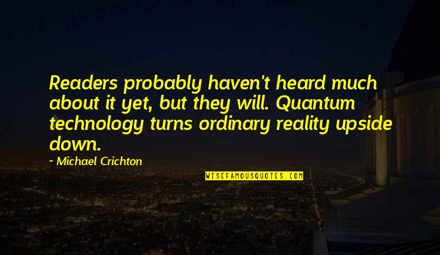 About Technology Quotes By Michael Crichton: Readers probably haven't heard much about it yet,