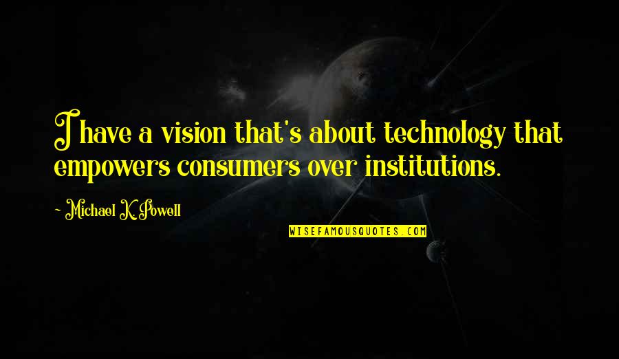 About Technology Quotes By Michael K. Powell: I have a vision that's about technology that
