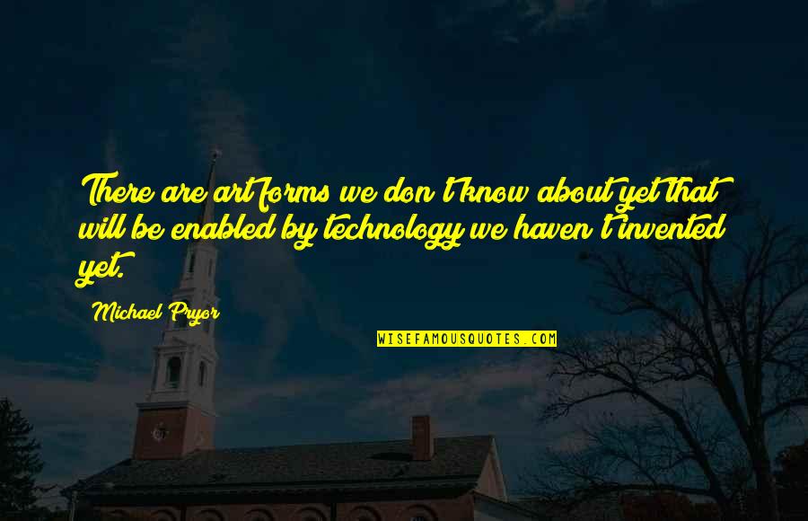 About Technology Quotes By Michael Pryor: There are art forms we don't know about