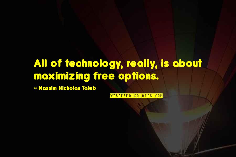 About Technology Quotes By Nassim Nicholas Taleb: All of technology, really, is about maximizing free
