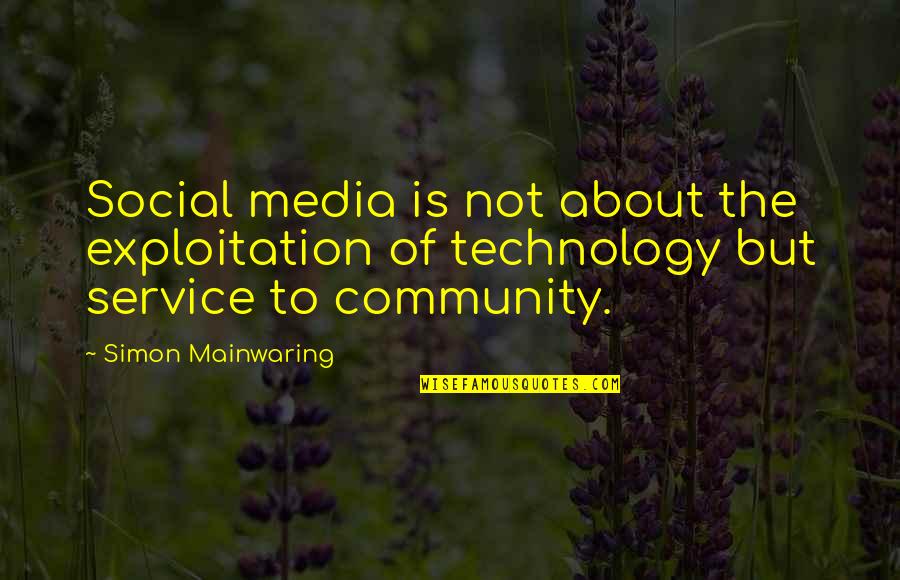 About Technology Quotes By Simon Mainwaring: Social media is not about the exploitation of