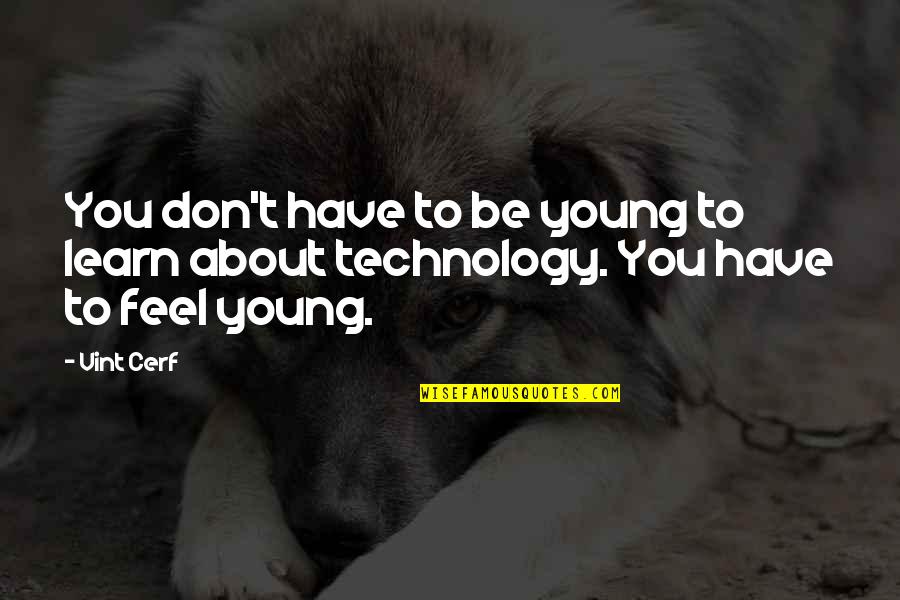 About Technology Quotes By Vint Cerf: You don't have to be young to learn
