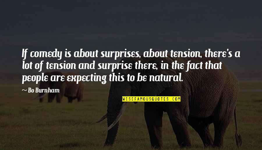 About Tension Quotes By Bo Burnham: If comedy is about surprises, about tension, there's