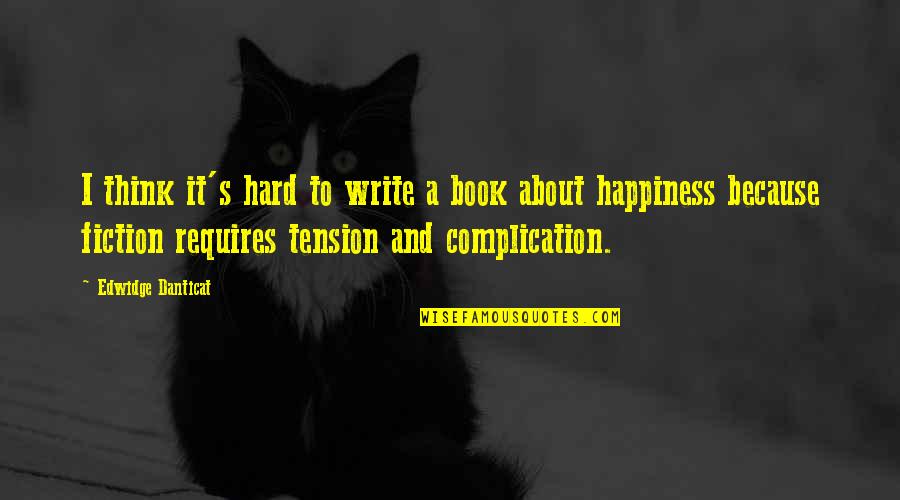 About Tension Quotes By Edwidge Danticat: I think it's hard to write a book