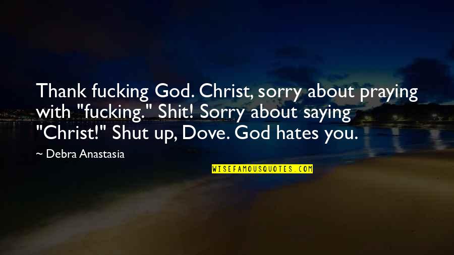 About Thank You Quotes By Debra Anastasia: Thank fucking God. Christ, sorry about praying with