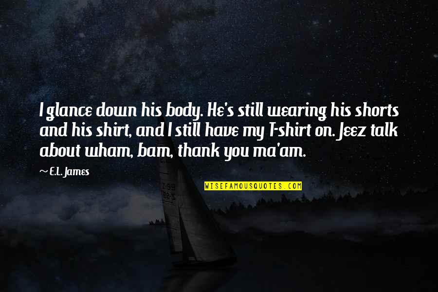 About Thank You Quotes By E.L. James: I glance down his body. He's still wearing
