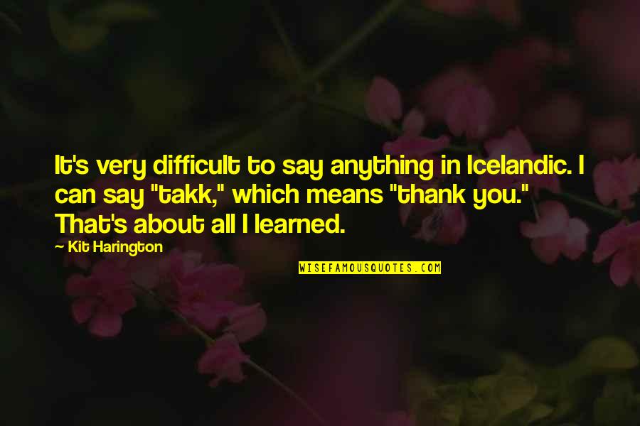 About Thank You Quotes By Kit Harington: It's very difficult to say anything in Icelandic.