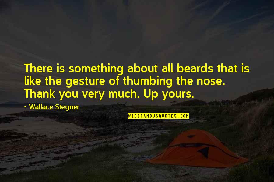 About Thank You Quotes By Wallace Stegner: There is something about all beards that is