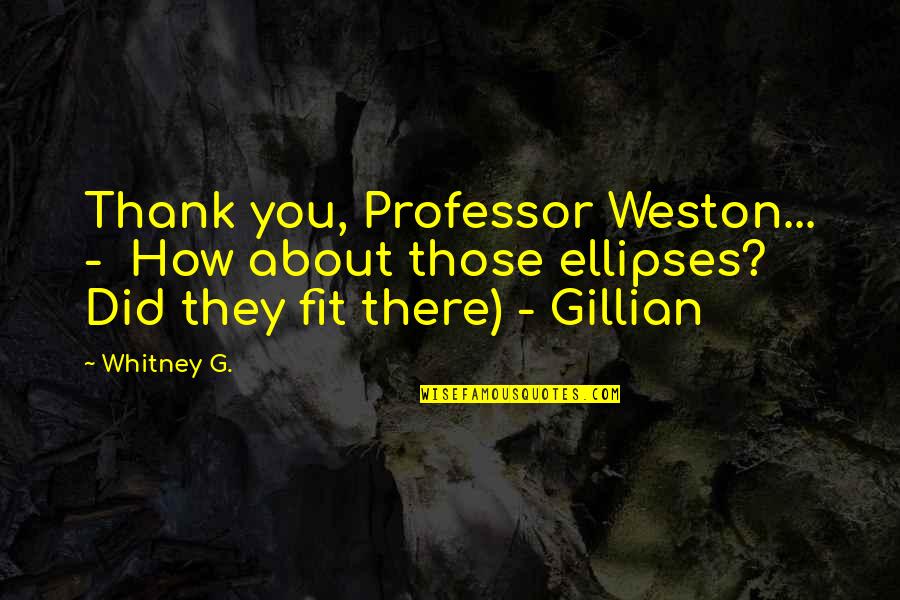 About Thank You Quotes By Whitney G.: Thank you, Professor Weston... - How about those