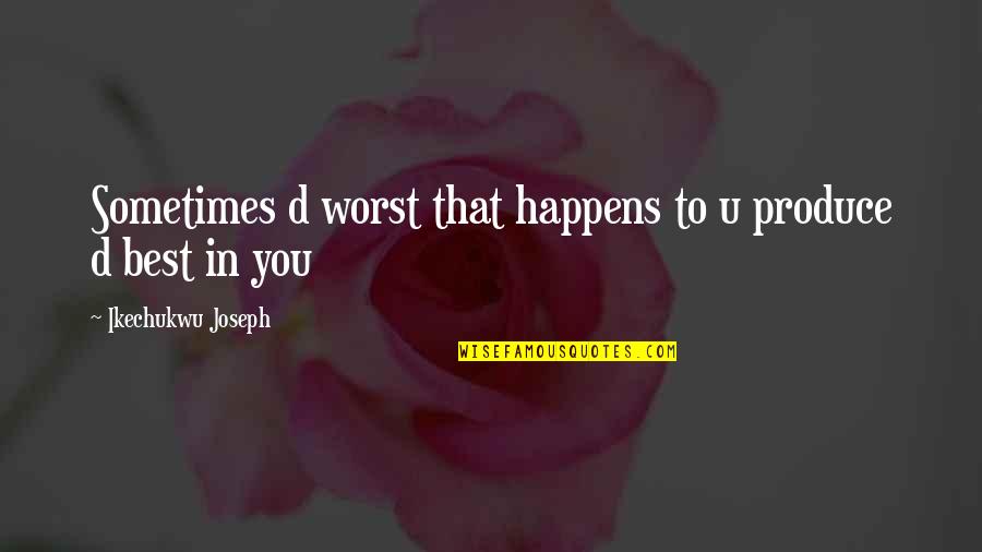 About That Life Quotes By Ikechukwu Joseph: Sometimes d worst that happens to u produce About That Life Quotes By Ikechukwu Joseph: Sometimes d worst that happens to u produce