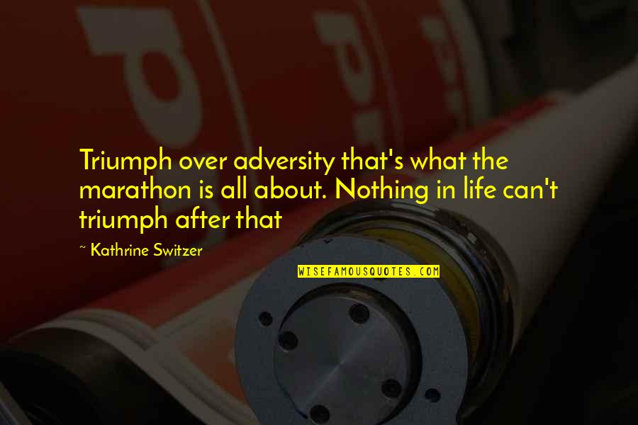 About That Life Quotes By Kathrine Switzer: Triumph over adversity that's what the marathon is