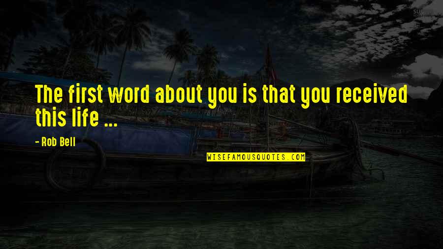 About That Life Quotes By Rob Bell: The first word about you is that you