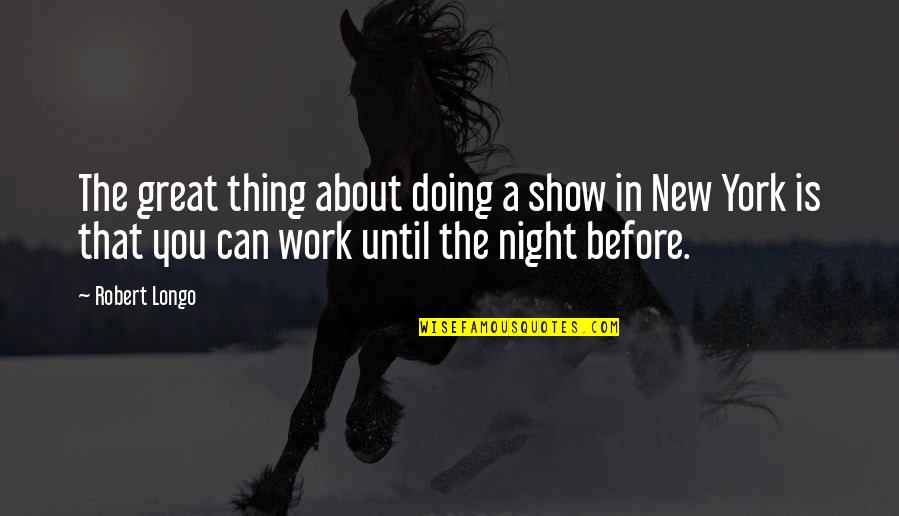 About That Night Quotes By Robert Longo: The great thing about doing a show in About That Night Quotes By Robert Longo: The great thing about doing a show in