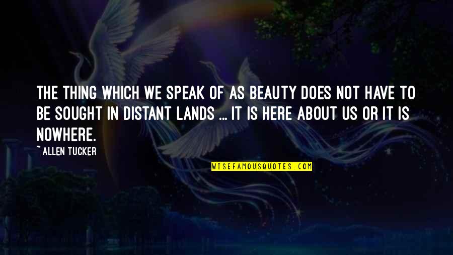 About The Beauty Quotes By Allen Tucker: The thing which we speak of as beauty