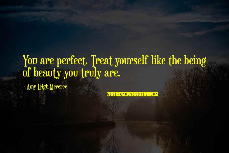 About The Beauty Quotes By Amy Leigh Mercree: You are perfect. Treat yourself like the being