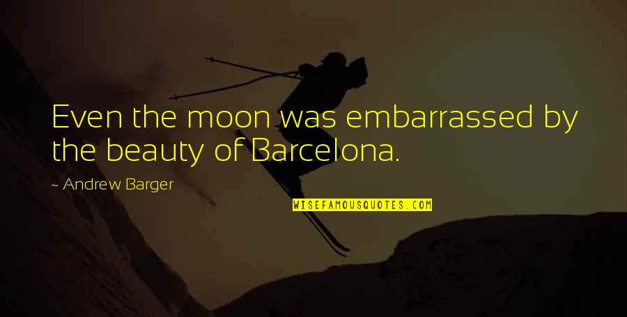 About The Beauty Quotes By Andrew Barger: Even the moon was embarrassed by the beauty