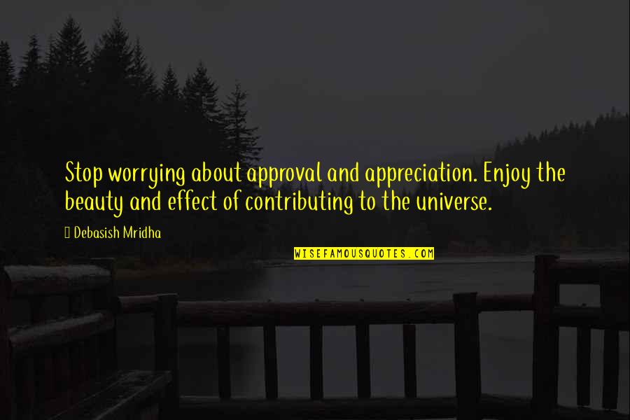 About The Beauty Quotes By Debasish Mridha: Stop worrying about approval and appreciation. Enjoy the