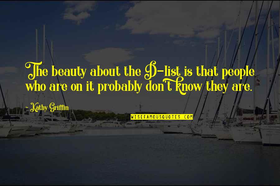 About The Beauty Quotes By Kathy Griffin: The beauty about the D-list is that people
