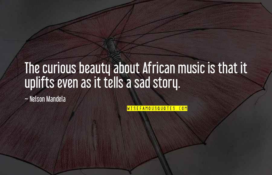 About The Beauty Quotes By Nelson Mandela: The curious beauty about African music is that