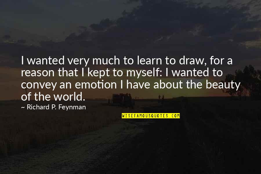 About The Beauty Quotes By Richard P. Feynman: I wanted very much to learn to draw,