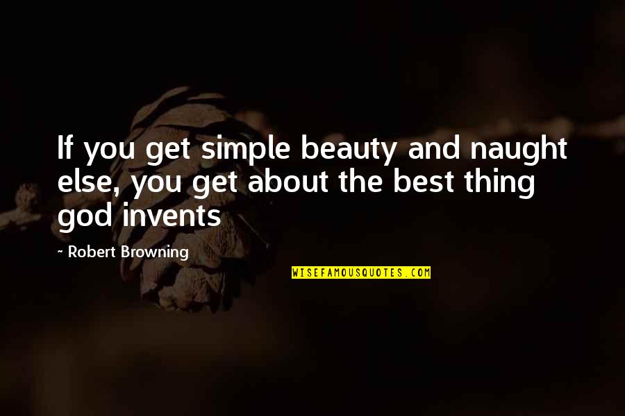 About The Beauty Quotes By Robert Browning: If you get simple beauty and naught else,