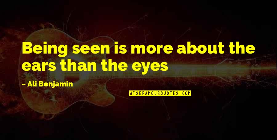 About The Eyes Quotes By Ali Benjamin: Being seen is more about the ears than