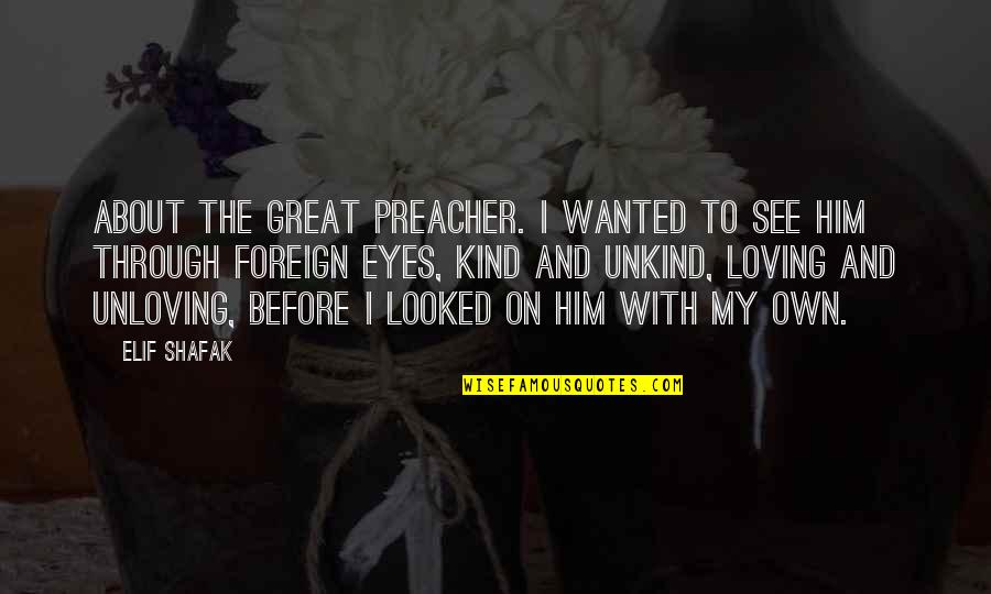 About The Eyes Quotes By Elif Shafak: About the great preacher. I wanted to see