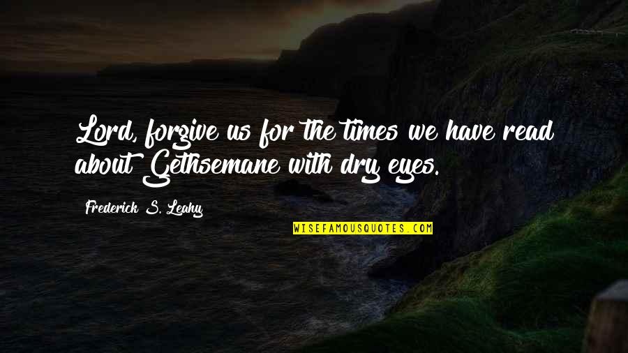 About The Eyes Quotes By Frederick S. Leahy: Lord, forgive us for the times we have