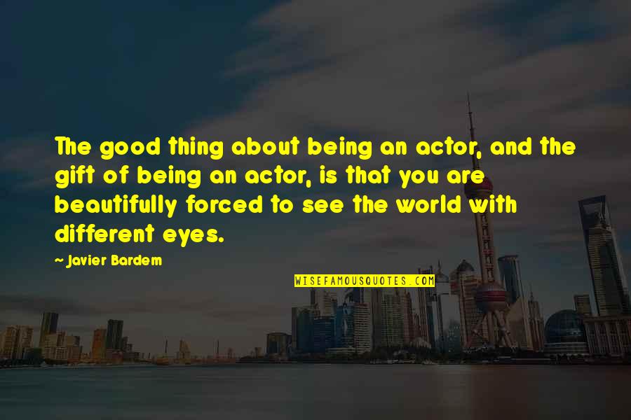 About The Eyes Quotes By Javier Bardem: The good thing about being an actor, and
