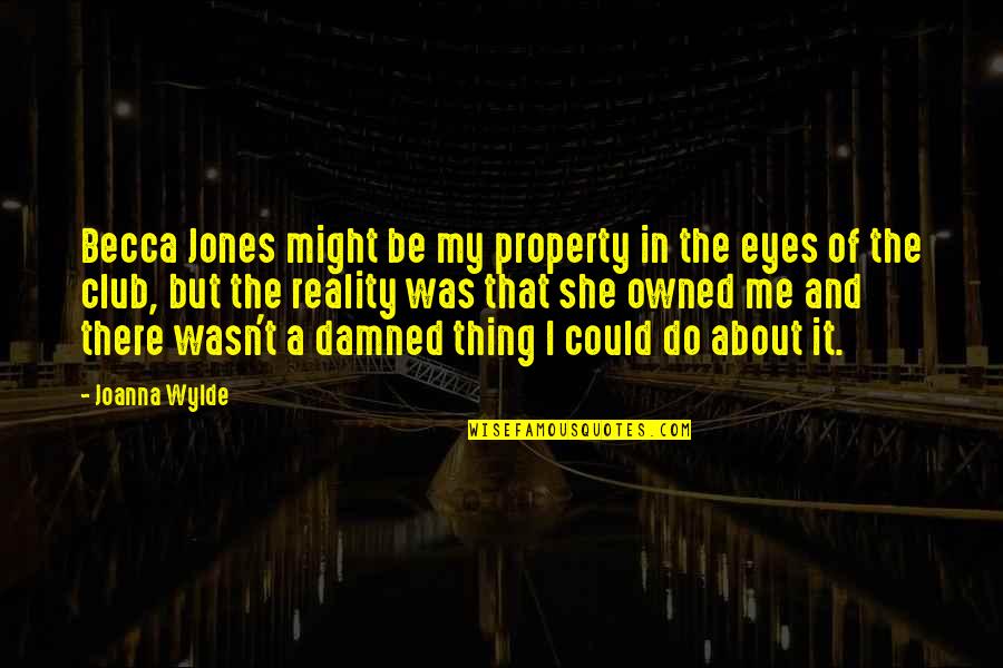 About The Eyes Quotes By Joanna Wylde: Becca Jones might be my property in the