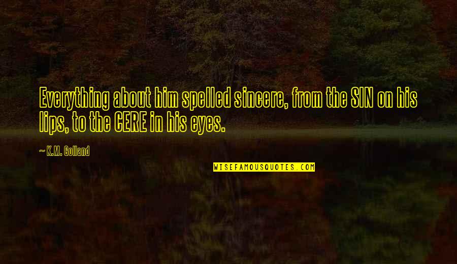 About The Eyes Quotes By K.M. Golland: Everything about him spelled sincere, from the SIN